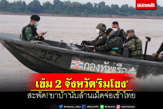 ‘กกลสุรนารี’คุมเข้ม-2-จว.‘ริมโขง’-หลังสะพัด‘ยาบ้า’นับล้านเม็ดจ่อเข้าไทย